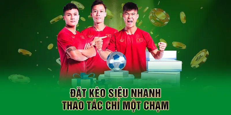 Đặt kèo siêu nhanh – Thao tác chỉ một chạm